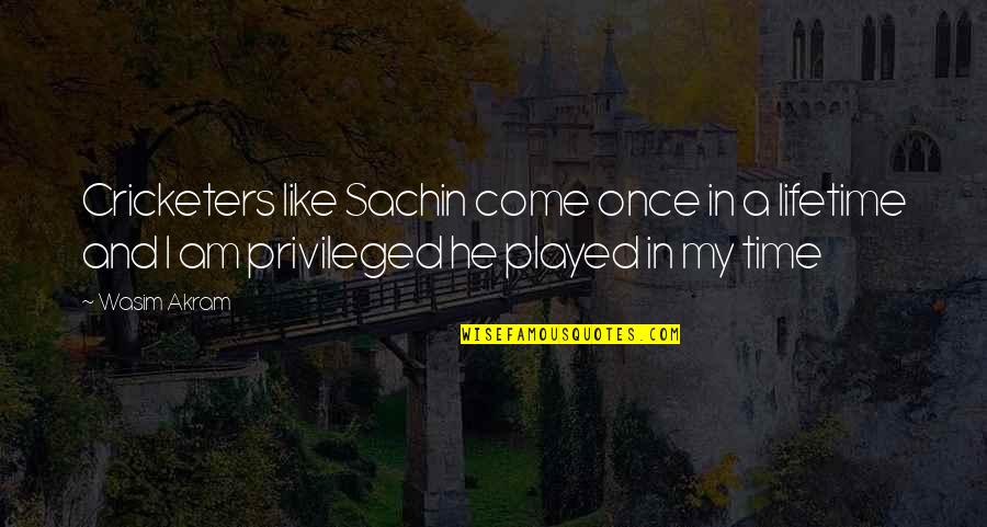 Languor Def Quotes By Wasim Akram: Cricketers like Sachin come once in a lifetime Languor Def Quotes By Wasim Akram: Cricketers like Sachin come once in a lifetime