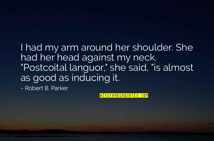 Languor Quotes By Robert B. Parker: I had my arm around her shoulder. She