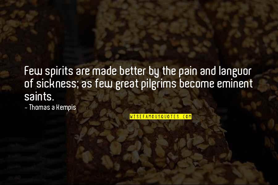 Languor Quotes By Thomas A Kempis: Few spirits are made better by the pain Languor Quotes By Thomas A Kempis: Few spirits are made better by the pain