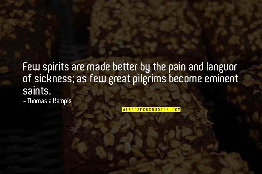 Languor Quotes By Thomas A Kempis: Few spirits are made better by the pain