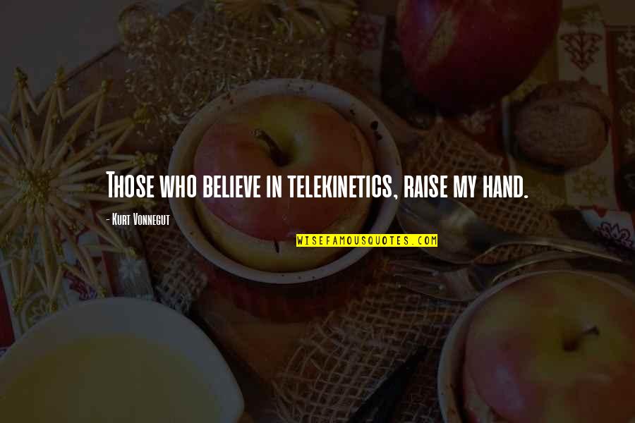 Languoreth Quotes By Kurt Vonnegut: Those who believe in telekinetics, raise my hand. Languoreth Quotes By Kurt Vonnegut: Those who believe in telekinetics, raise my hand.
