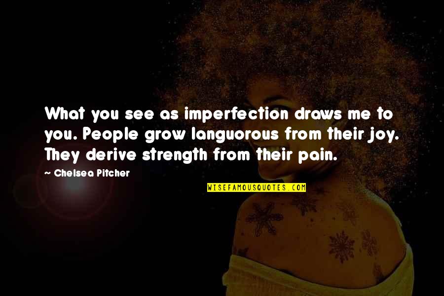 Languorous Quotes By Chelsea Pitcher: What you see as imperfection draws me to