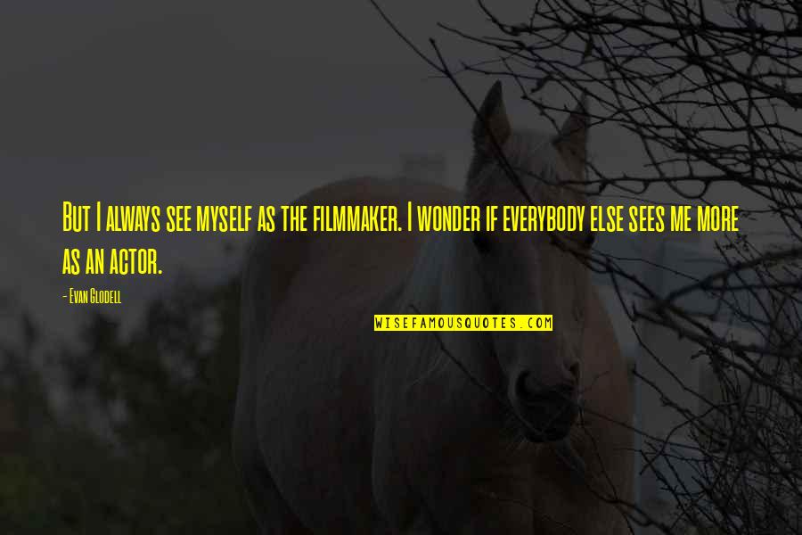 Languors Quotes By Evan Glodell: But I always see myself as the filmmaker. Languors Quotes By Evan Glodell: But I always see myself as the filmmaker.