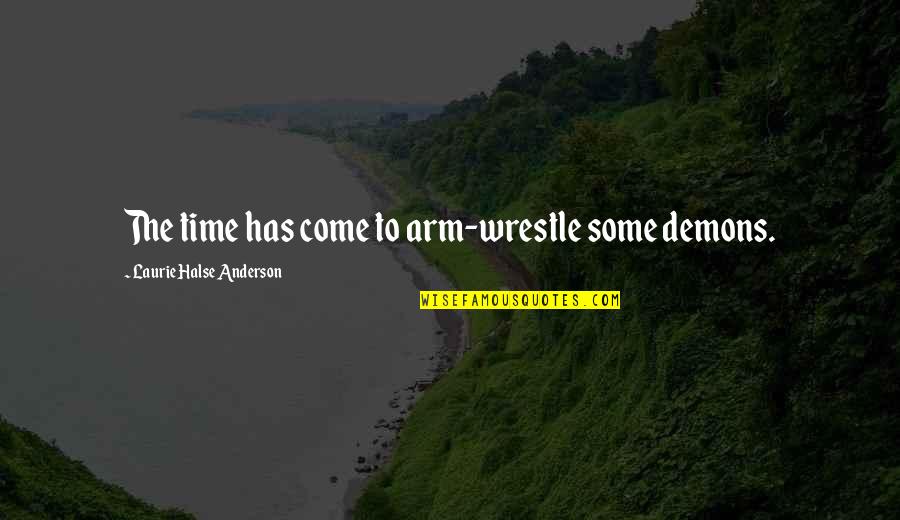 Langur Burja Quotes By Laurie Halse Anderson: The time has come to arm-wrestle some demons. Langur Burja Quotes By Laurie Halse Anderson: The time has come to arm-wrestle some demons.