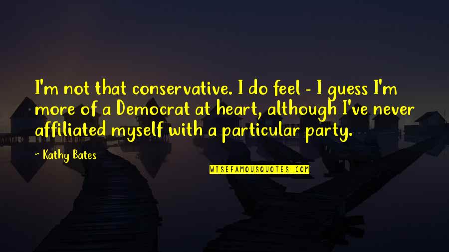 Languriya Quotes By Kathy Bates: I'm not that conservative. I do feel -