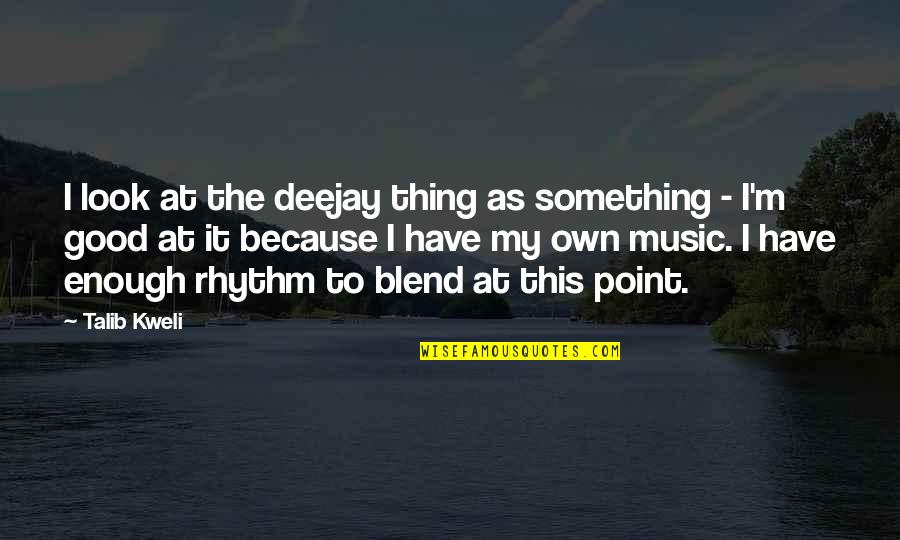 Languriya Quotes By Talib Kweli: I look at the deejay thing as something