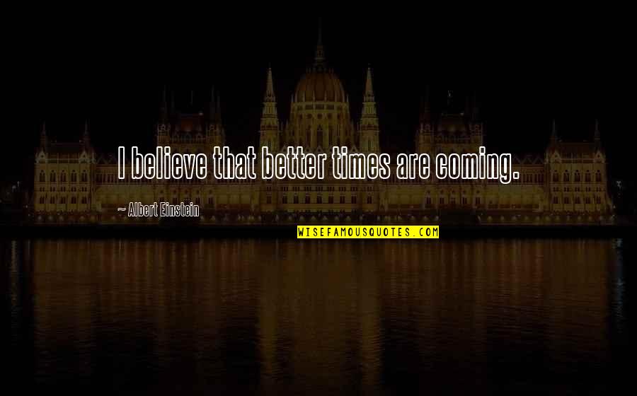 Langway Nissan Quotes By Albert Einstein: I believe that better times are coming. Langway Nissan Quotes By Albert Einstein: I believe that better times are coming.