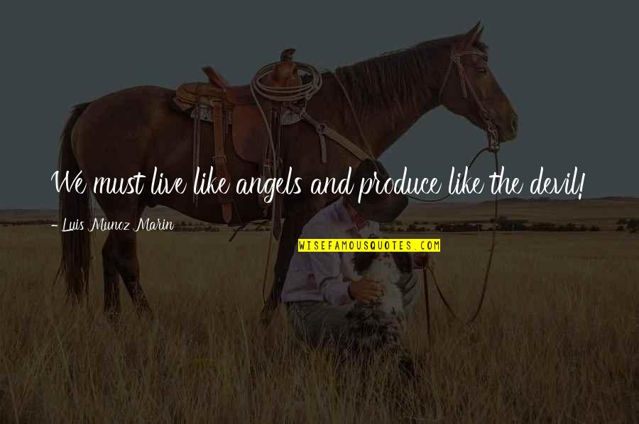Langweiliger Mensch Quotes By Luis Munoz Marin: We must live like angels and produce like Langweiliger Mensch Quotes By Luis Munoz Marin: We must live like angels and produce like