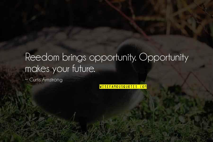 Langwieriger Quotes By Curtis Armstrong: Reedom brings opportunity. Opportunity makes your future.