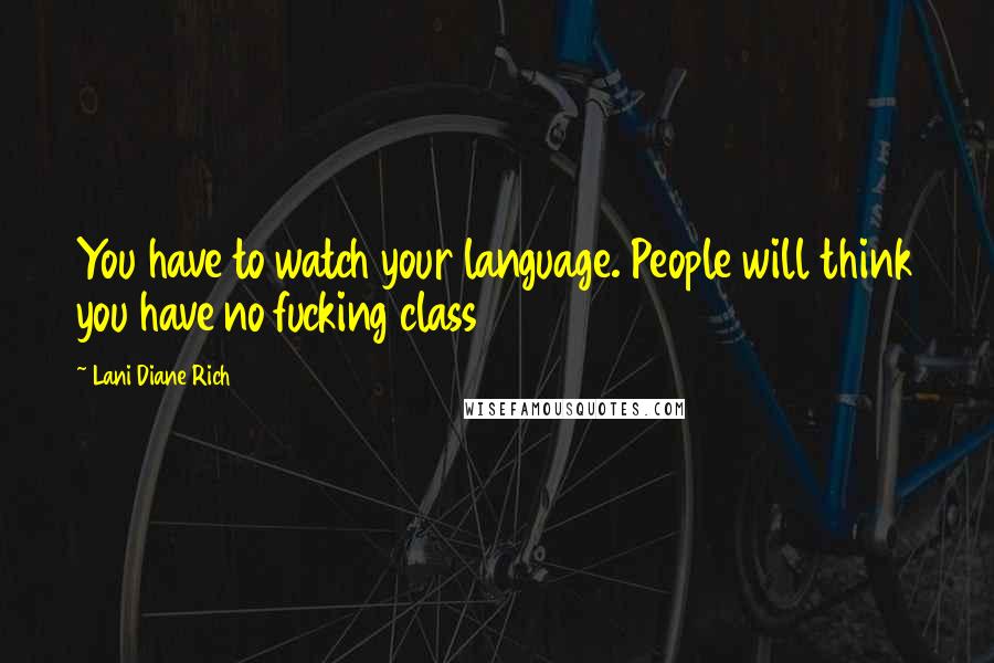 Lani Diane Rich quotes: You have to watch your language. People will think you have no fucking class