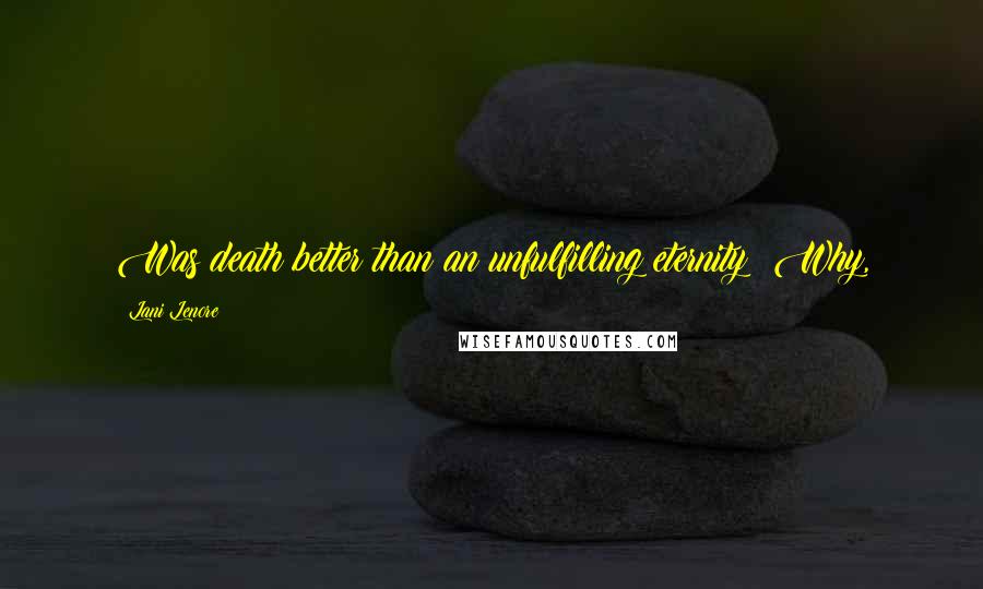 Lani Lenore quotes: Was death better than an unfulfilling eternity? Why,