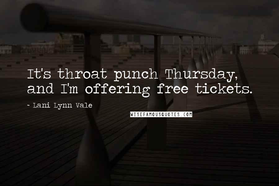 Lani Lynn Vale quotes: It's throat punch Thursday, and I'm offering free tickets.