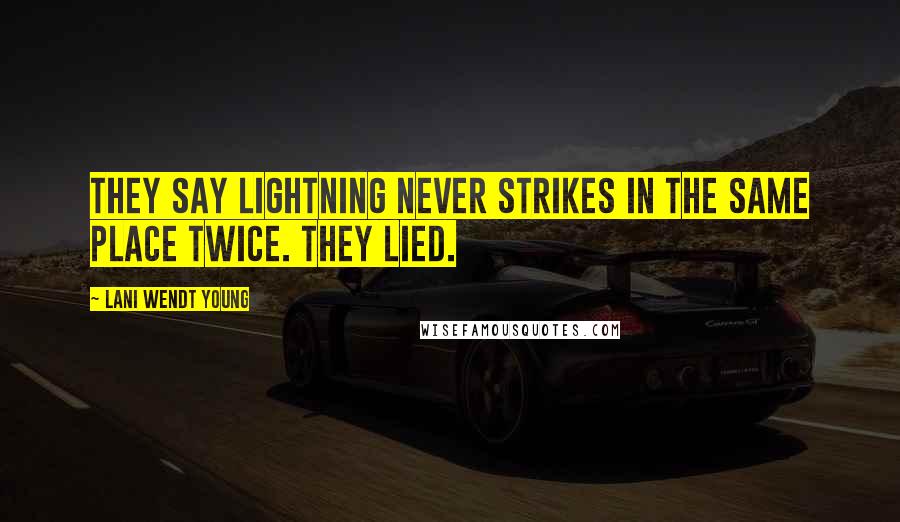 Lani Wendt Young quotes: They say lightning never strikes in the same place twice. They lied.