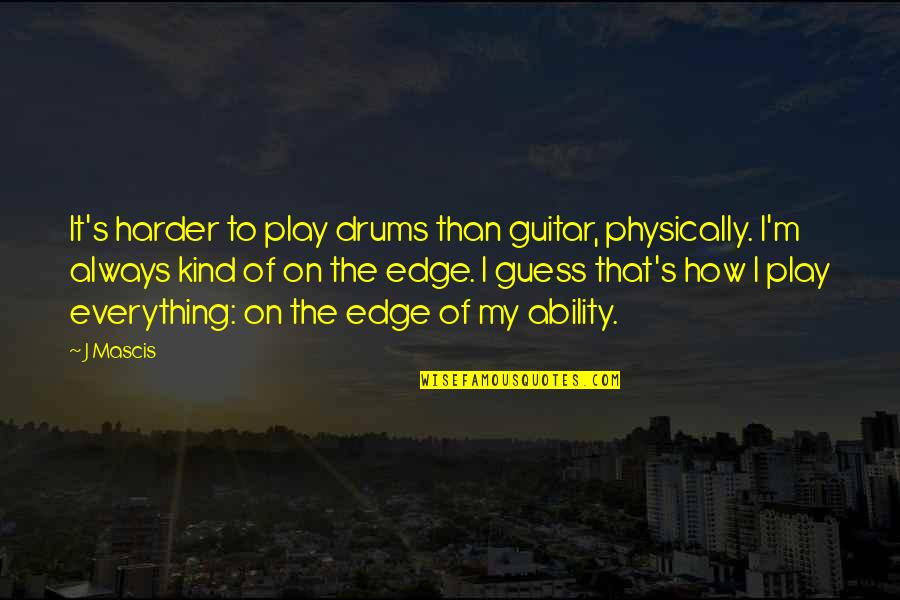 Laniado Hosp Quotes By J Mascis: It's harder to play drums than guitar, physically. Laniado Hosp Quotes By J Mascis: It's harder to play drums than guitar, physically.