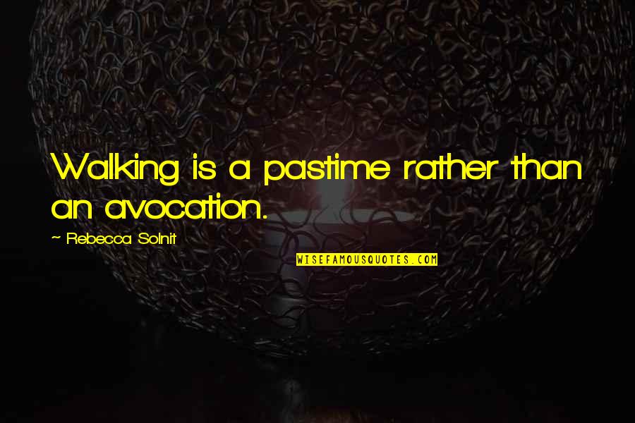 Laniado Hosp Quotes By Rebecca Solnit: Walking is a pastime rather than an avocation. Laniado Hosp Quotes By Rebecca Solnit: Walking is a pastime rather than an avocation.