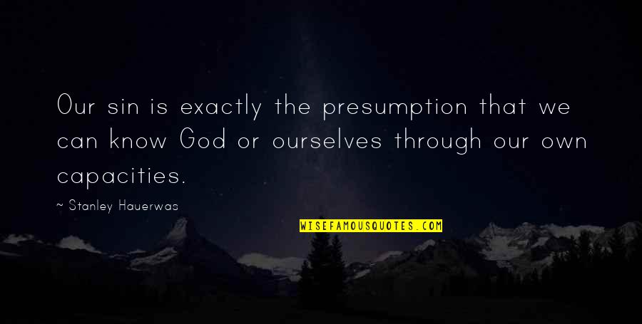 Laniauskas And Drockton Quotes By Stanley Hauerwas: Our sin is exactly the presumption that we