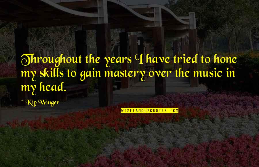 Lanice Hollingsworth Quotes By Kip Winger: Throughout the years I have tried to hone Lanice Hollingsworth Quotes By Kip Winger: Throughout the years I have tried to hone