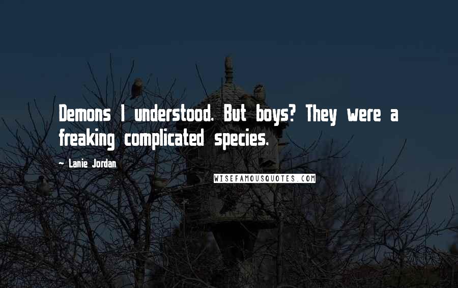 Lanie Jordan quotes: Demons I understood. But boys? They were a freaking complicated species.