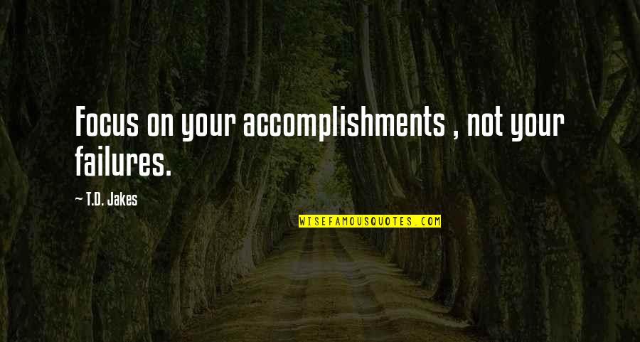Laniel Cua Quotes By T.D. Jakes: Focus on your accomplishments , not your failures. Laniel Cua Quotes By T.D. Jakes: Focus on your accomplishments , not your failures.