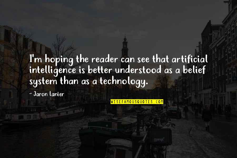 Lanier Quotes By Jaron Lanier: I'm hoping the reader can see that artificial