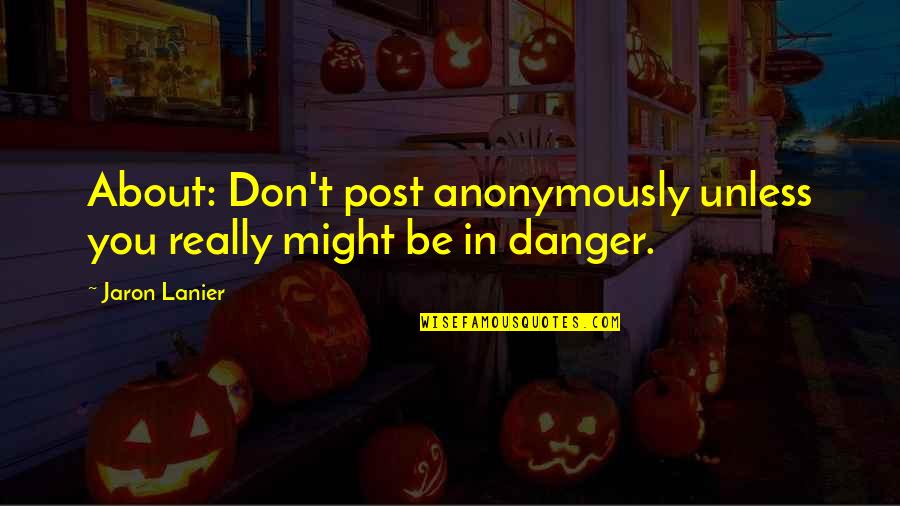 Lanier Quotes By Jaron Lanier: About: Don't post anonymously unless you really might