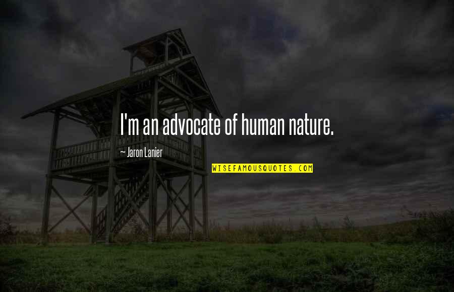 Lanier Quotes By Jaron Lanier: I'm an advocate of human nature.