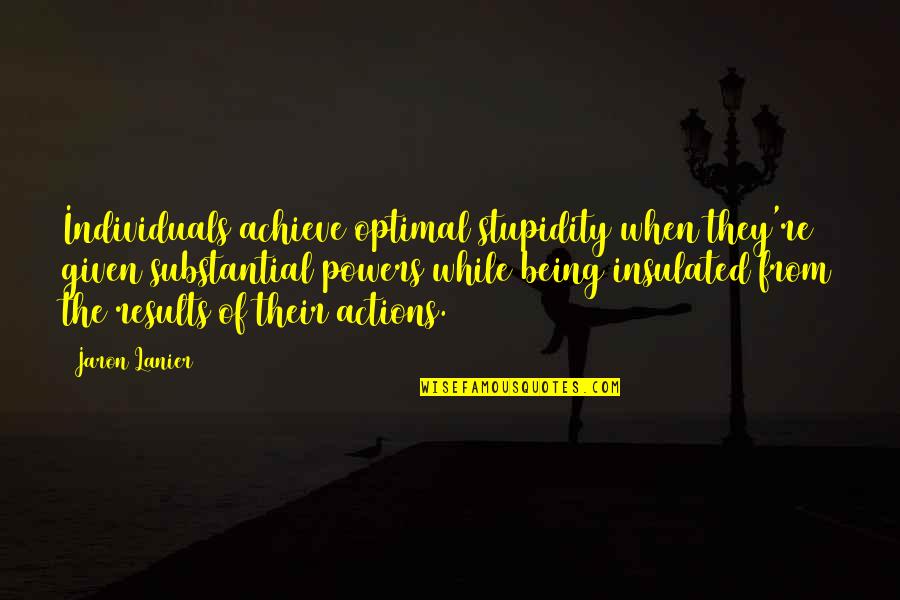 Lanier Quotes By Jaron Lanier: Individuals achieve optimal stupidity when they're given substantial