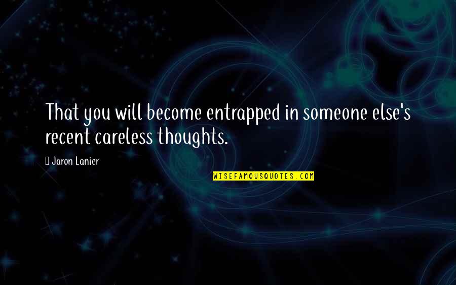 Lanier Quotes By Jaron Lanier: That you will become entrapped in someone else's