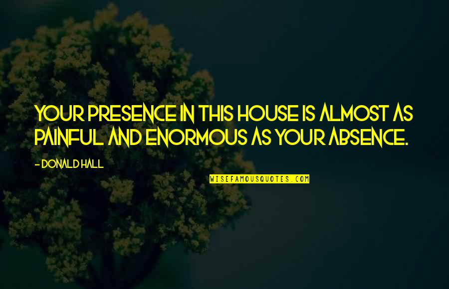 Laniere Skin Quotes By Donald Hall: Your presence in this house is almost as