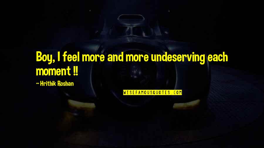 Laniewska Quotes By Hrithik Roshan: Boy, I feel more and more undeserving each Laniewska Quotes By Hrithik Roshan: Boy, I feel more and more undeserving each
