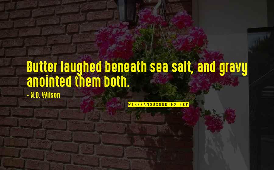 Lanimal Terrestre Quotes By N.D. Wilson: Butter laughed beneath sea salt, and gravy anointed