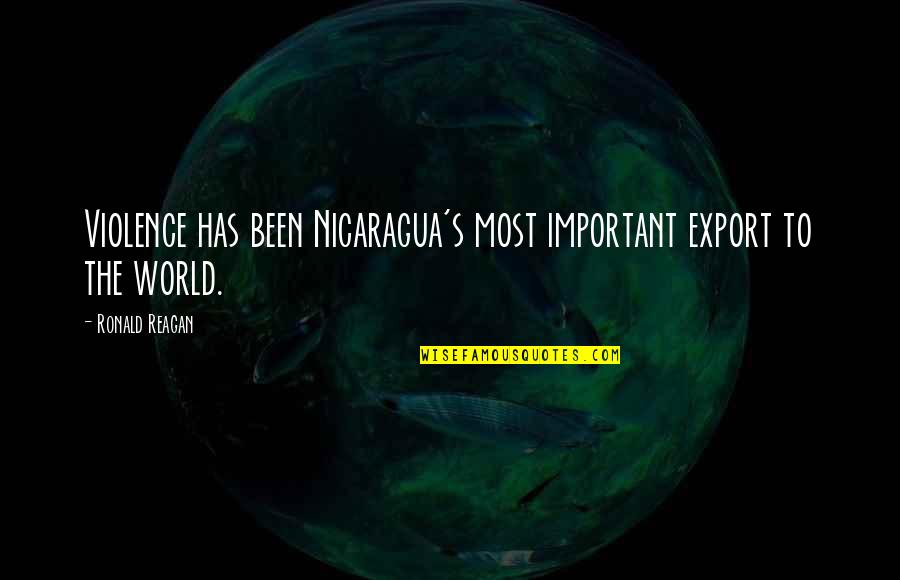 Lanimal Terrestre Quotes By Ronald Reagan: Violence has been Nicaragua's most important export to