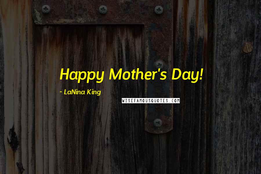 LaNina King quotes: Happy Mother's Day!