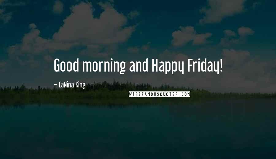 LaNina King quotes: Good morning and Happy Friday!