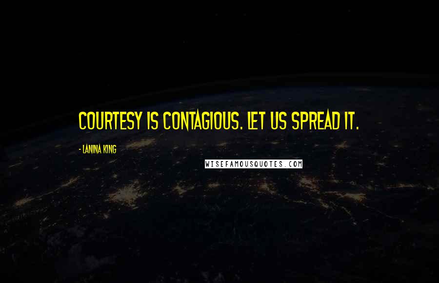 LaNina King quotes: Courtesy is contagious. Let us spread it.