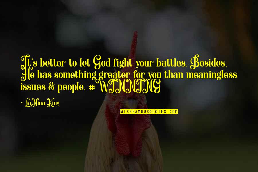 Lanina Quotes By LaNina King: It's better to let God fight your battles.