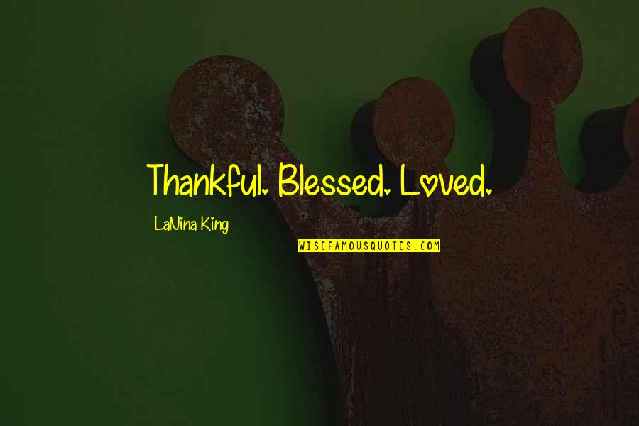 Lanina Quotes By LaNina King: Thankful. Blessed. Loved.