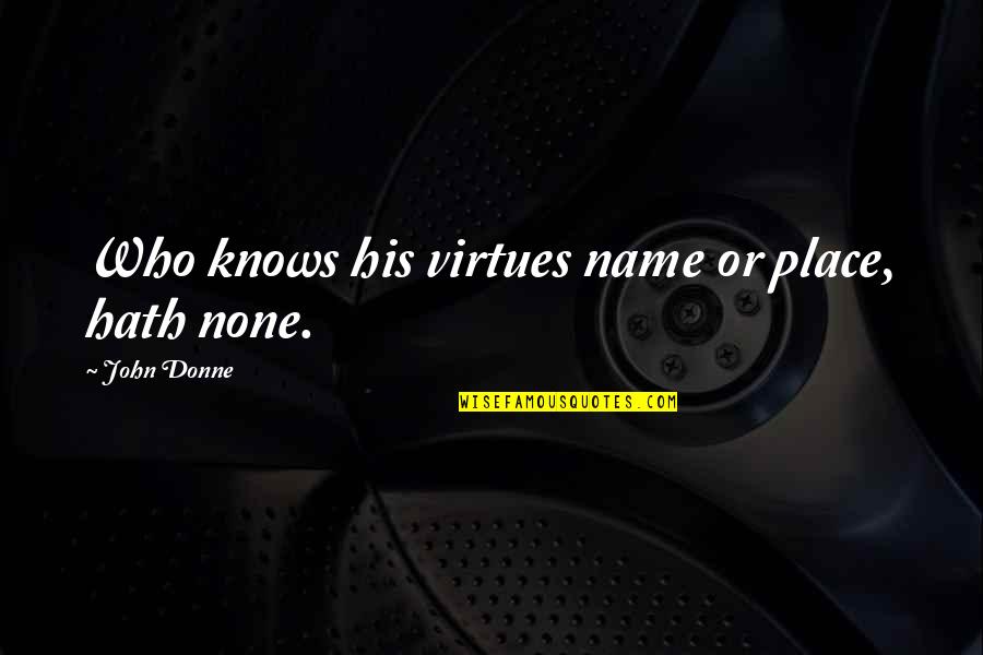 Lanise Howard Quotes By John Donne: Who knows his virtues name or place, hath Lanise Howard Quotes By John Donne: Who knows his virtues name or place, hath