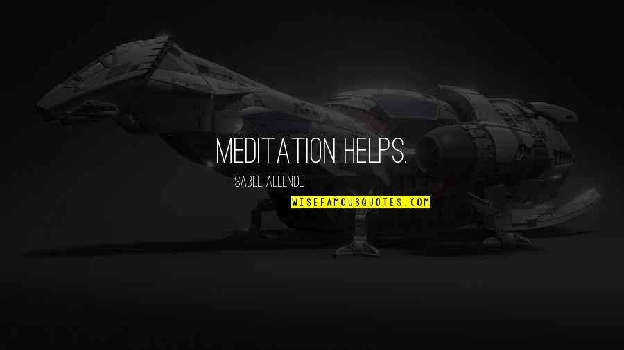 Lanise Mccray Quotes By Isabel Allende: Meditation helps. Lanise Mccray Quotes By Isabel Allende: Meditation helps.