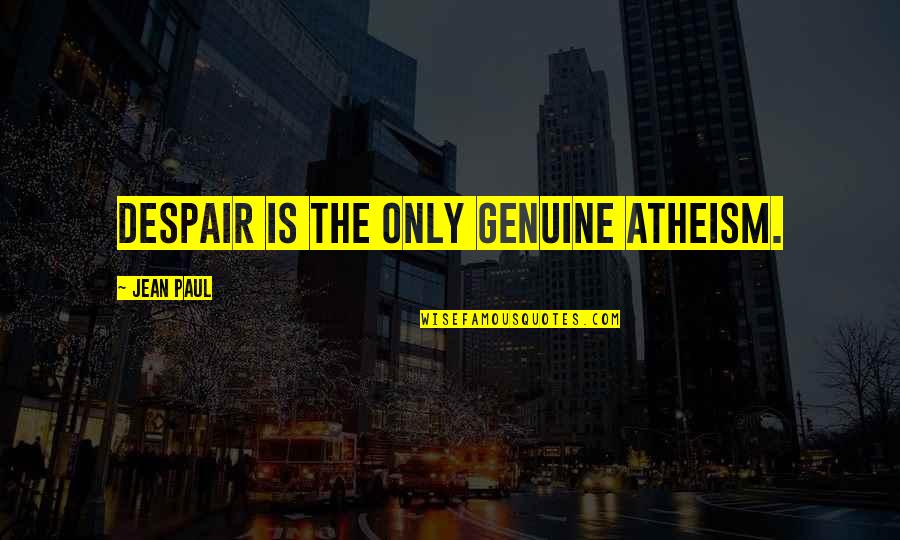 Lanise Mccray Quotes By Jean Paul: Despair is the only genuine atheism. Lanise Mccray Quotes By Jean Paul: Despair is the only genuine atheism.