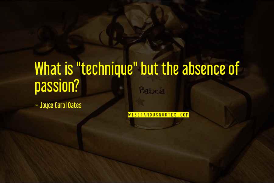 Lanissa Gallegos Quotes By Joyce Carol Oates: What is "technique" but the absence of passion?