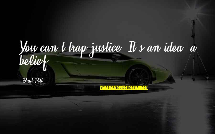 Lanith Laos Quotes By Brad Pitt: You can't trap justice. It's an idea, a Lanith Laos Quotes By Brad Pitt: You can't trap justice. It's an idea, a