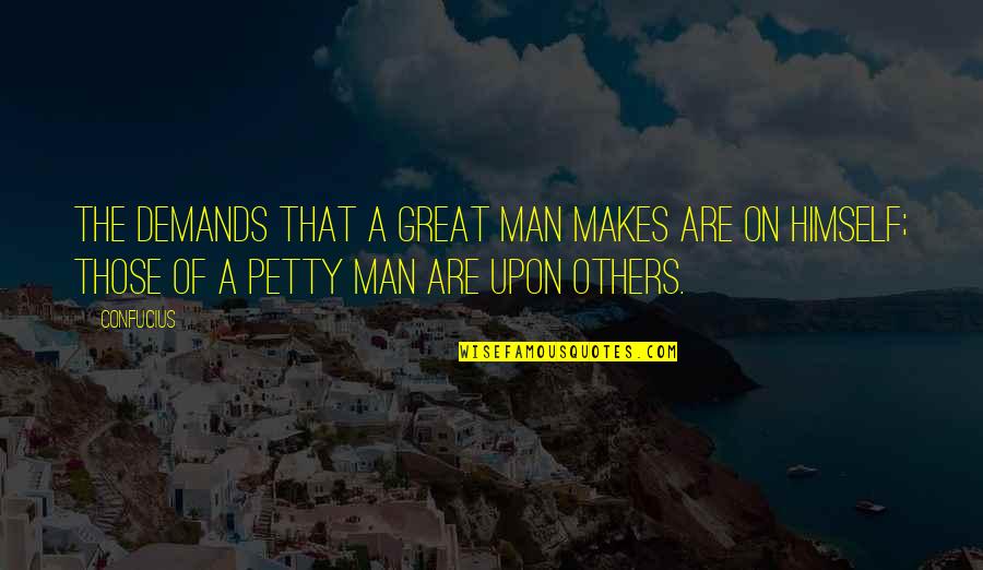 Lanith Laos Quotes By Confucius: The demands that a great man makes are Lanith Laos Quotes By Confucius: The demands that a great man makes are