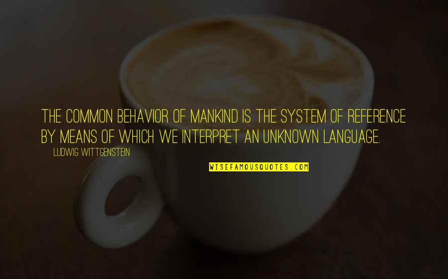 Lanitha Quotes By Ludwig Wittgenstein: The common behavior of mankind is the system