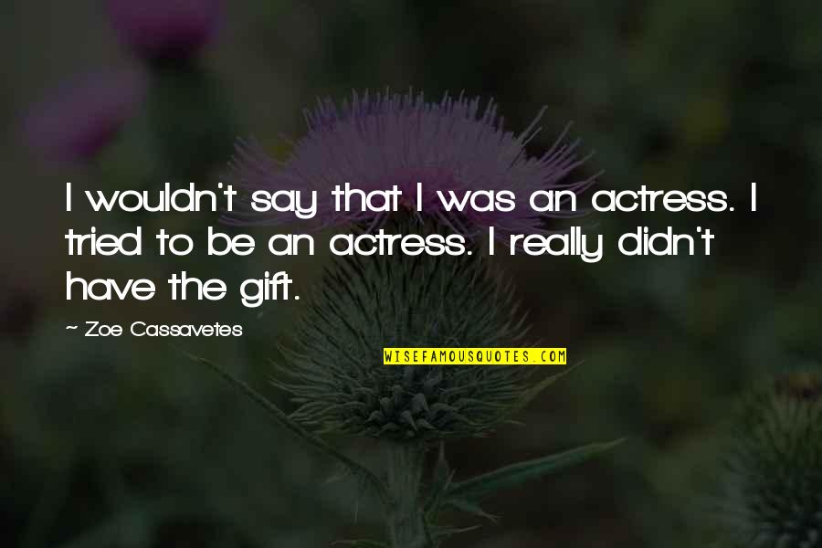 Lanitis Aristophanous Quotes By Zoe Cassavetes: I wouldn't say that I was an actress.