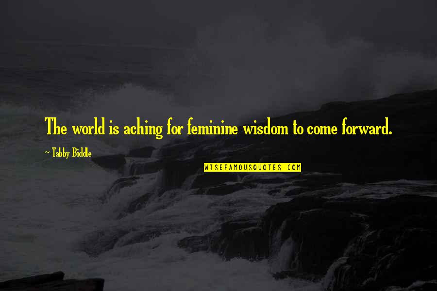 Lanitis Development Quotes By Tabby Biddle: The world is aching for feminine wisdom to
