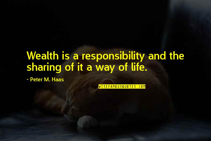 Lanjutan Quotes By Peter M. Haas: Wealth is a responsibility and the sharing of Lanjutan Quotes By Peter M. Haas: Wealth is a responsibility and the sharing of