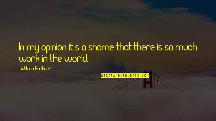 Lanjutkan Hidupmu Quotes By William Faulkner: In my opinion it's a shame that there Lanjutkan Hidupmu Quotes By William Faulkner: In my opinion it's a shame that there