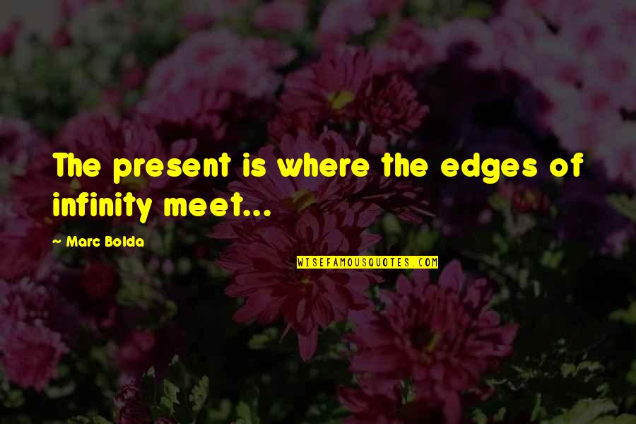 Lanka C News Quotes By Marc Bolda: The present is where the edges of infinity