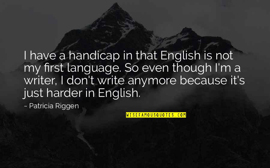 Lanka Quotes By Patricia Riggen: I have a handicap in that English is